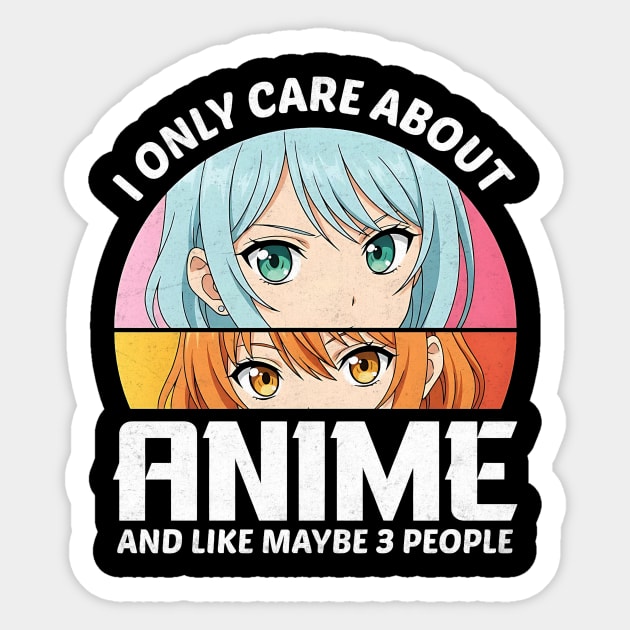 I Only Care About Anime And Like Maybe 3 People Design Sticker by Designed By Marty